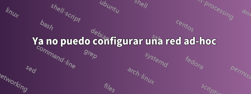 Ya no puedo configurar una red ad-hoc