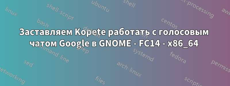 Заставляем Kopete работать с голосовым чатом Google в GNOME - FC14 - x86_64