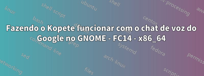 Fazendo o Kopete funcionar com o chat de voz do Google no GNOME - FC14 - x86_64