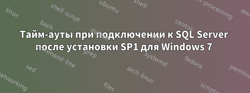 Тайм-ауты при подключении к SQL Server после установки SP1 для Windows 7