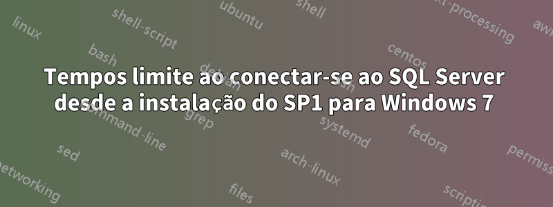 Tempos limite ao conectar-se ao SQL Server desde a instalação do SP1 para Windows 7