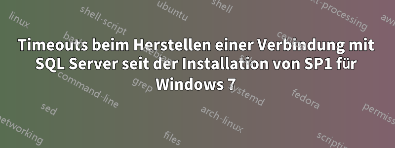 Timeouts beim Herstellen einer Verbindung mit SQL Server seit der Installation von SP1 für Windows 7