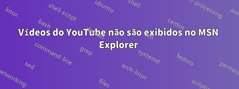 Vídeos do YouTube não são exibidos no MSN Explorer