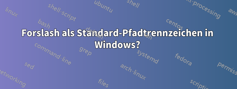 Forslash als Standard-Pfadtrennzeichen in Windows?