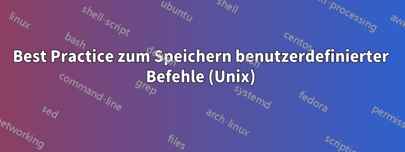 Best Practice zum Speichern benutzerdefinierter Befehle (Unix)