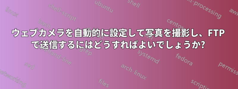 ウェブカメラを自動的に設定して写真を撮影し、FTP で送信するにはどうすればよいでしょうか?