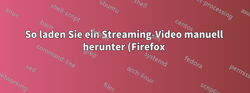 So laden Sie ein Streaming-Video manuell herunter (Firefox)