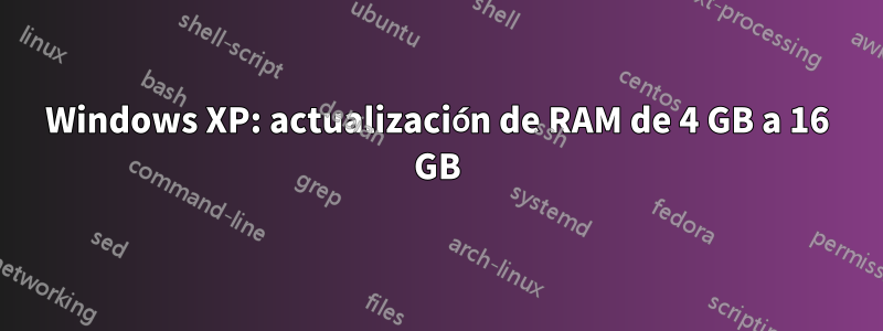 Windows XP: actualización de RAM de 4 GB a 16 GB