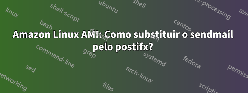 Amazon Linux AMI: Como substituir o sendmail pelo postifx?