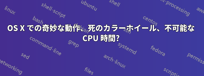 OS X での奇妙な動作、死のカラーホイール、不可能な CPU 時間?