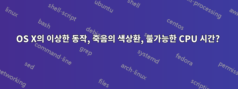 OS X의 이상한 동작, 죽음의 색상환, 불가능한 CPU 시간?