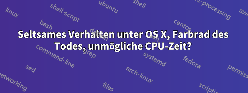 Seltsames Verhalten unter OS X, Farbrad des Todes, unmögliche CPU-Zeit?