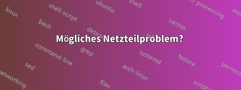 Mögliches Netzteilproblem?