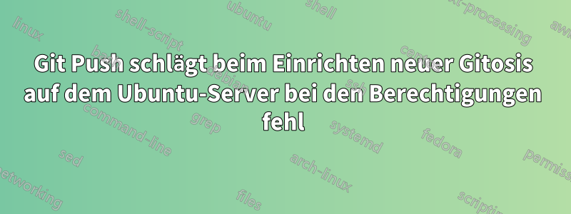 Git Push schlägt beim Einrichten neuer Gitosis auf dem Ubuntu-Server bei den Berechtigungen fehl