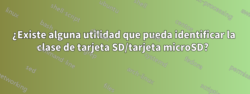 ¿Existe alguna utilidad que pueda identificar la clase de tarjeta SD/tarjeta microSD? 