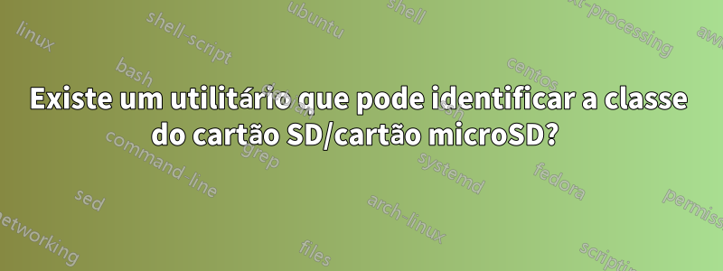 Existe um utilitário que pode identificar a classe do cartão SD/cartão microSD? 