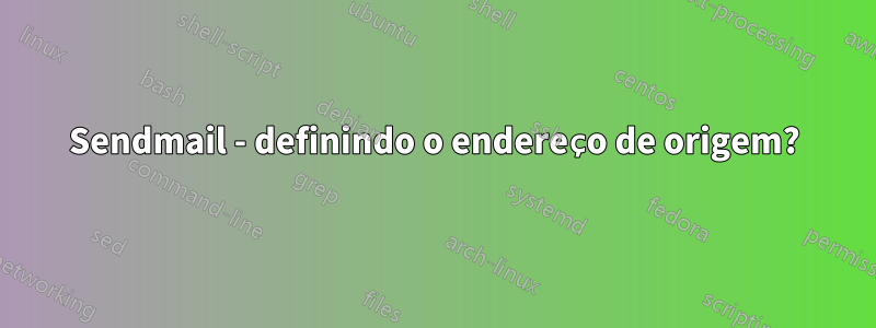 Sendmail - definindo o endereço de origem?