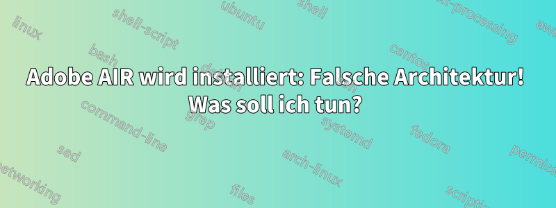 Adobe AIR wird installiert: Falsche Architektur! Was soll ich tun?