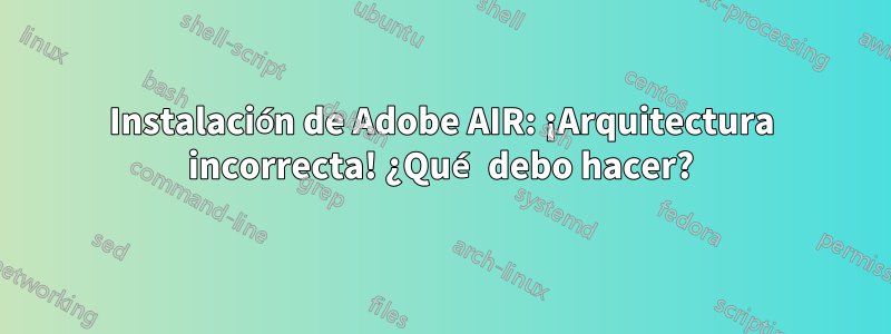 Instalación de Adobe AIR: ¡Arquitectura incorrecta! ¿Qué debo hacer?