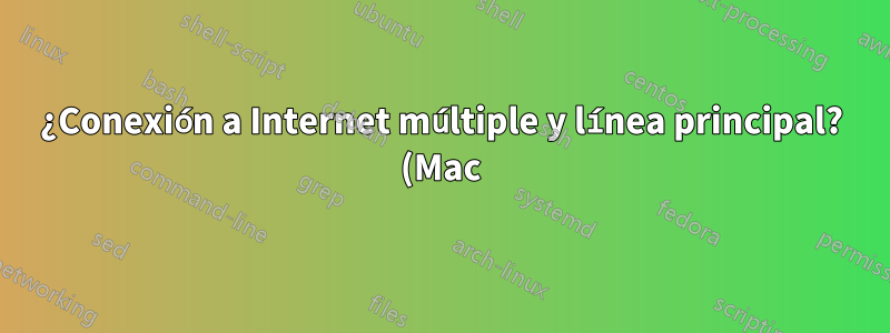 ¿Conexión a Internet múltiple y línea principal? (Mac)