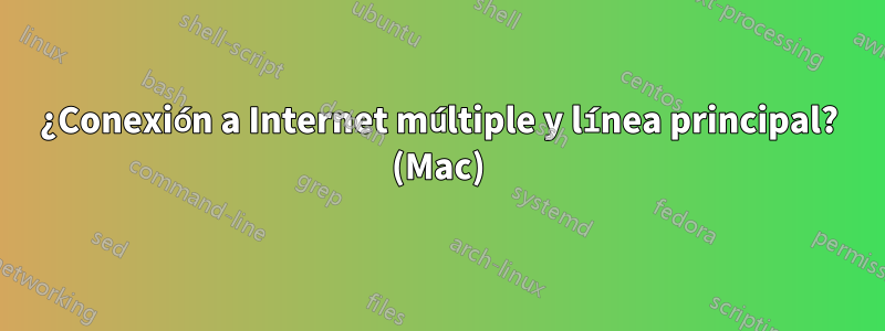 ¿Conexión a Internet múltiple y línea principal? (Mac)