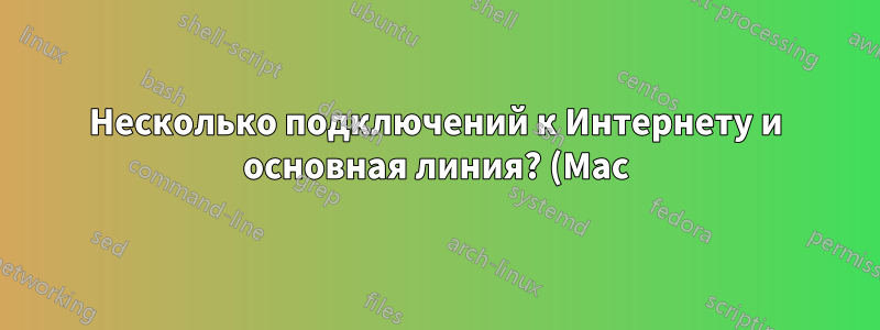 Несколько подключений к Интернету и основная линия? (Mac)