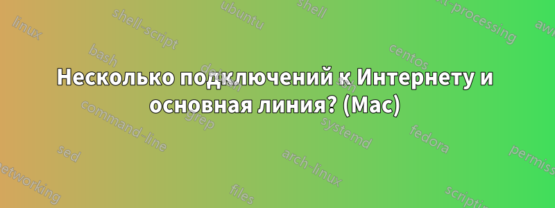 Несколько подключений к Интернету и основная линия? (Mac)