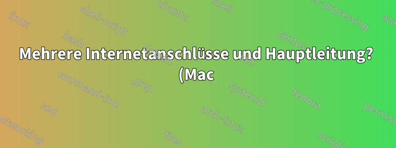 Mehrere Internetanschlüsse und Hauptleitung? (Mac)