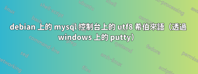 debian 上的 mysql 控制台上的 utf8 希伯來語（透過 windows 上的 putty）