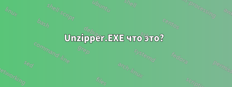 Unzipper.EXE что это? 