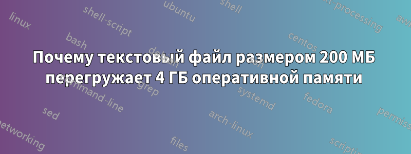 Почему текстовый файл размером 200 МБ перегружает 4 ГБ оперативной памяти