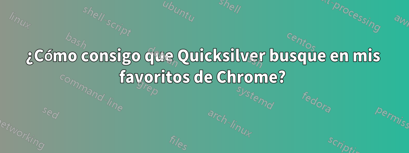 ¿Cómo consigo que Quicksilver busque en mis favoritos de Chrome?