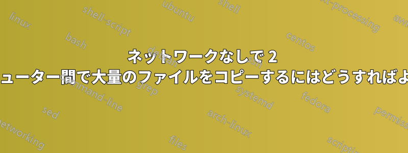 ネットワークなしで 2 台のコンピューター間で大量のファイルをコピーするにはどうすればよいですか?