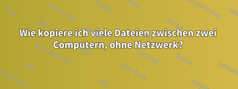 Wie kopiere ich viele Dateien zwischen zwei Computern, ohne Netzwerk?