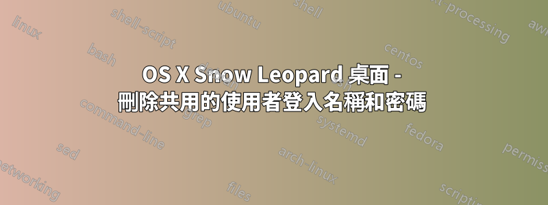 OS X Snow Leopard 桌面 - 刪除共用的使用者登入名稱和密碼