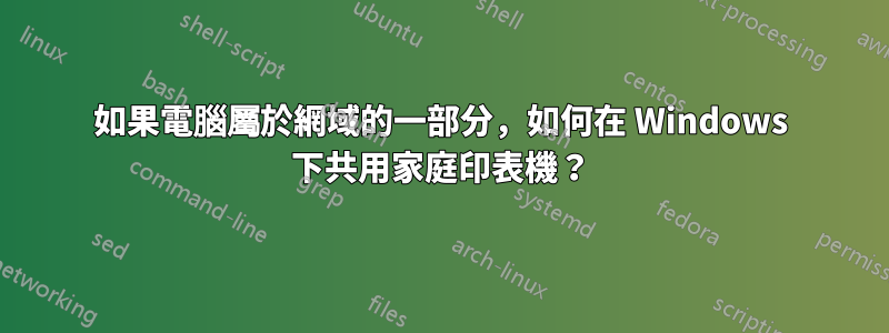 如果電腦屬於網域的一部分，如何在 Windows 下共用家庭印表機？