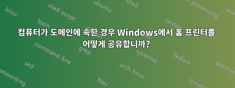 컴퓨터가 도메인에 속한 경우 Windows에서 홈 프린터를 어떻게 공유합니까?