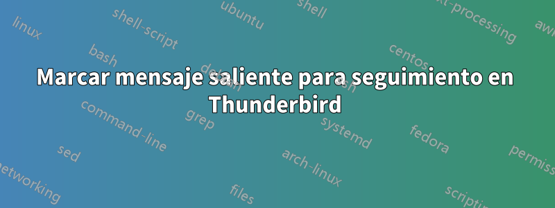 Marcar mensaje saliente para seguimiento en Thunderbird