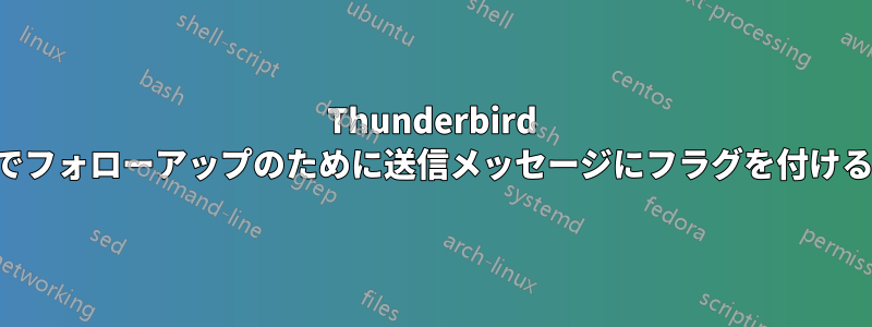 Thunderbird でフォローアップのために送信メッセージにフラグを付ける