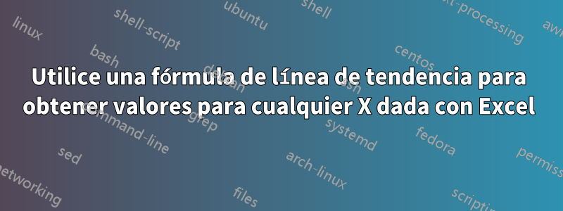 Utilice una fórmula de línea de tendencia para obtener valores para cualquier X dada con Excel