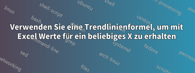 Verwenden Sie eine Trendlinienformel, um mit Excel Werte für ein beliebiges X zu erhalten