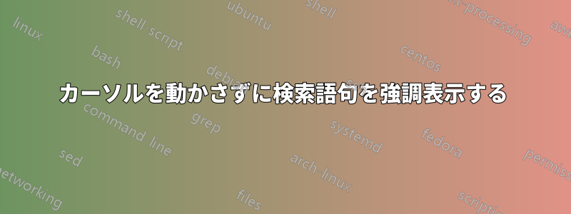 カーソルを動かさずに検索語句を強調表示する