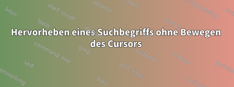 Hervorheben eines Suchbegriffs ohne Bewegen des Cursors