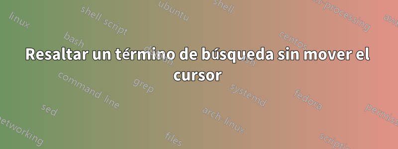 Resaltar un término de búsqueda sin mover el cursor