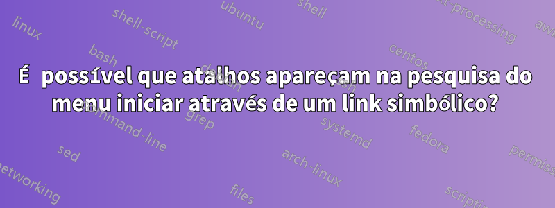 É possível que atalhos apareçam na pesquisa do menu iniciar através de um link simbólico?