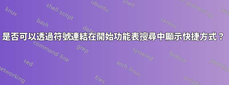 是否可以透過符號連結在開始功能表搜尋中顯示快捷方式？