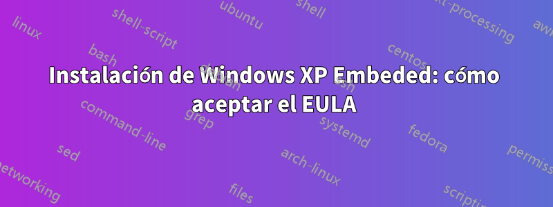 Instalación de Windows XP Embeded: cómo aceptar el EULA