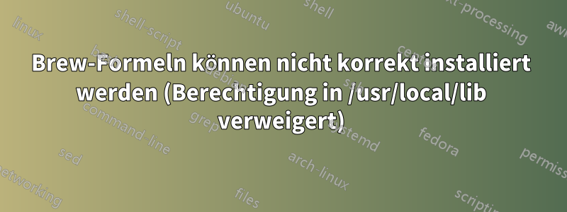 Brew-Formeln können nicht korrekt installiert werden (Berechtigung in /usr/local/lib verweigert)