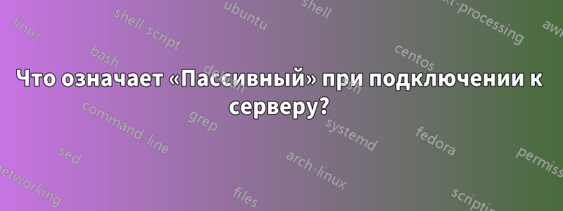 Что означает «Пассивный» при подключении к серверу?