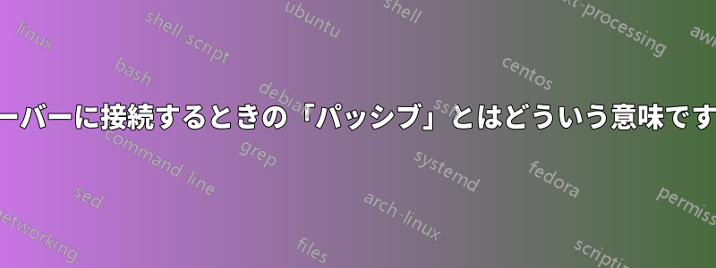 サーバーに接続するときの「パッシブ」とはどういう意味ですか